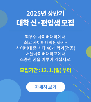  2025년 상반기 대학 신·편입생 모집 최우수 사이버대학에서 최고 사이버 대학원까지~ 서울사이버대학교 40개 학과 전공에서 소중한 꿈을 이루어 가십시오.  모집기간 : 2024년 12월 1일(일)부터 자세히보기 